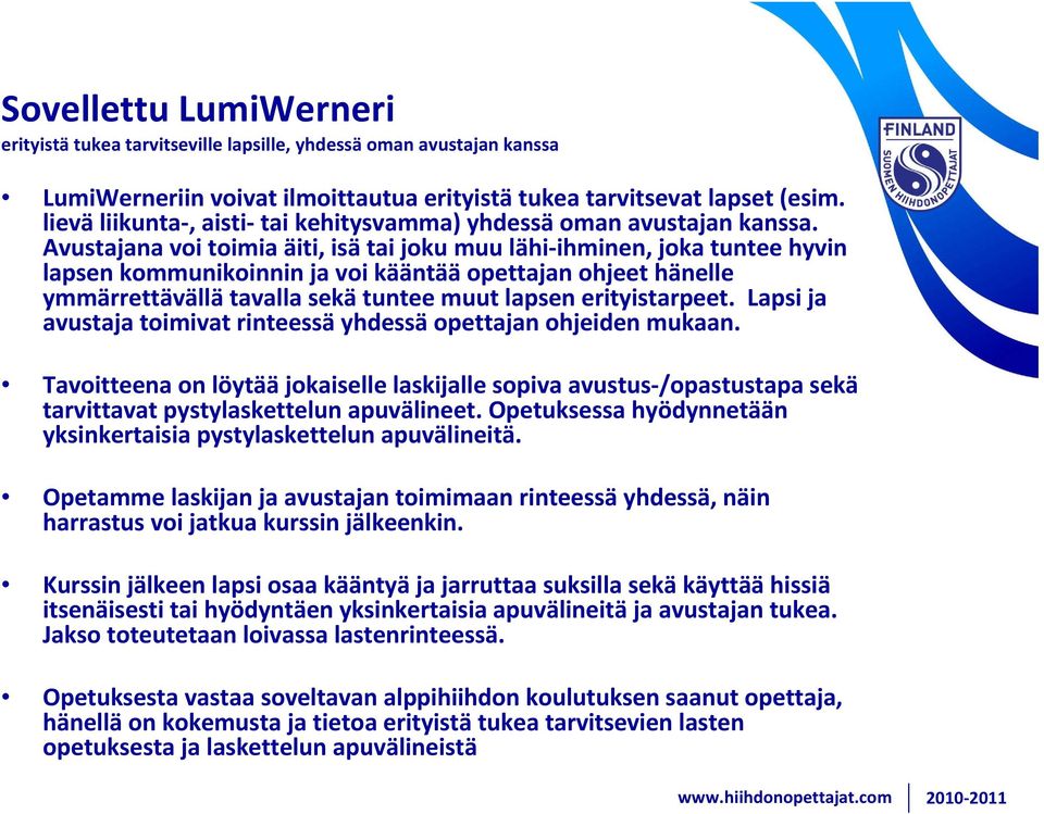 Avustajana voi toimia äiti, isä tai joku muu lähi ihminen, joka tuntee hyvin lapsen kommunikoinnin ja voi kääntää opettajan ohjeet hänelle ymmärrettävällä tavalla sekä tuntee muut lapsen