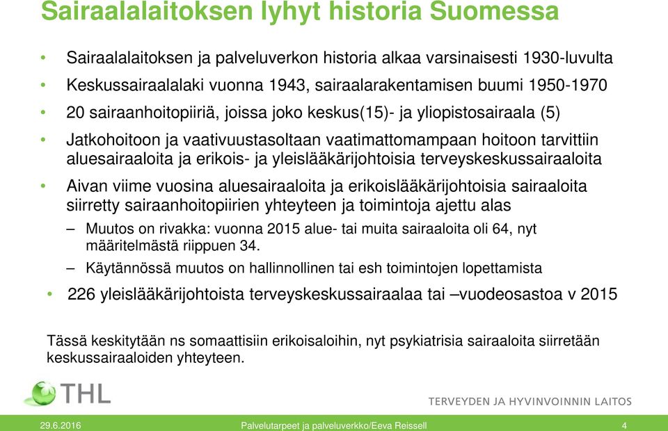 terveyskeskussairaaloita Aivan viime vuosina aluesairaaloita ja erikoislääkärijohtoisia sairaaloita siirretty sairaanhoitopiirien yhteyteen ja toimintoja ajettu alas Muutos on rivakka: vuonna 2015