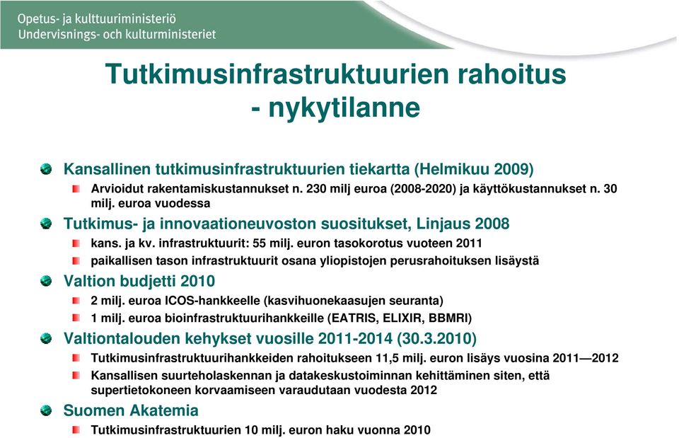 euron tasokorotus vuoteen 2011 paikallisen tason infrastruktuurit osana yliopistojen perusrahoituksen lisäystä Valtion budjetti 2010 2 milj. euroa ICOS-hankkeelle (kasvihuonekaasujen seuranta) 1 milj.