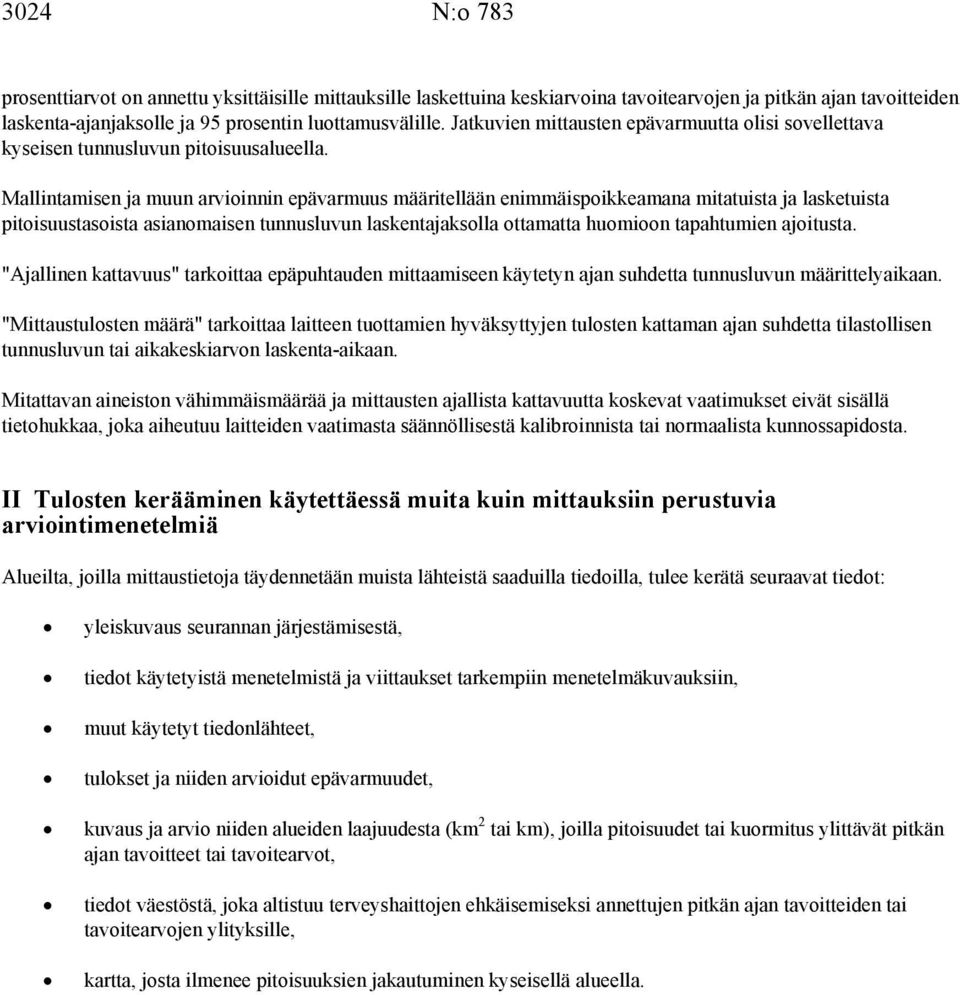 Mallintamisen ja muun arvioinnin epävarmuus määritellään enimmäispoikkeamana mitatuista ja lasketuista pitoisuustasoista asianomaisen tunnusluvun laskentajaksolla ottamatta huomioon tapahtumien