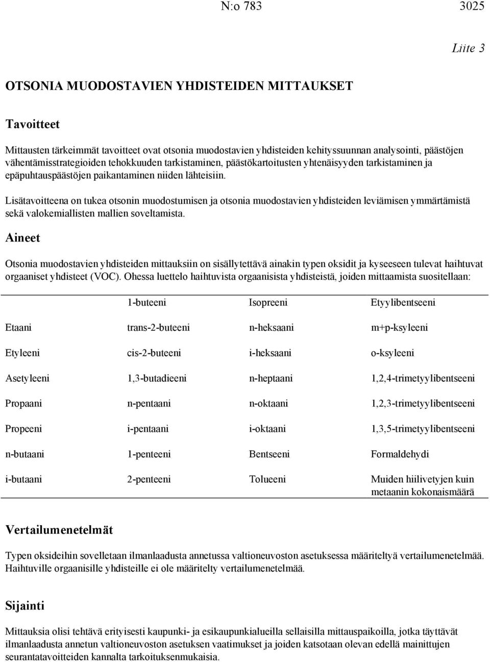 Lisätavoitteena on tukea otsonin muodostumisen ja otsonia muodostavien yhdisteiden leviämisen ymmärtämistä sekä valokemiallisten mallien soveltamista.