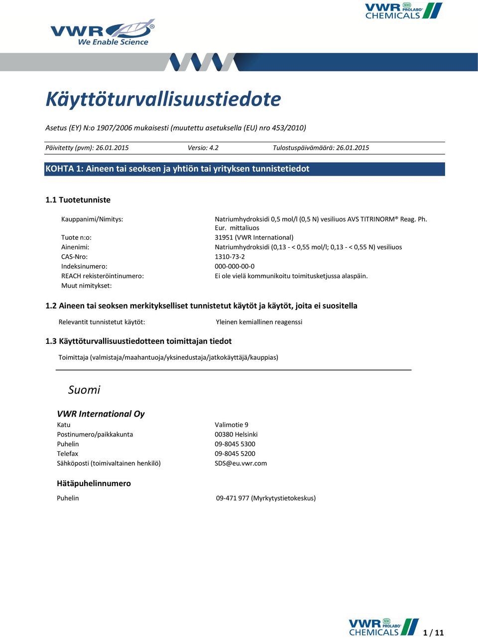 mittaliuos Tuote n:o: 31951 (VWR International) Ainenimi: Natriumhydroksidi (0,13 - < 0,55 mol/l; 0,13 - < 0,55 N) vesiliuos CAS-Nro: 1310-73-2 Indeksinumero: 000-000-00-0 REACH rekisteröintinumero: