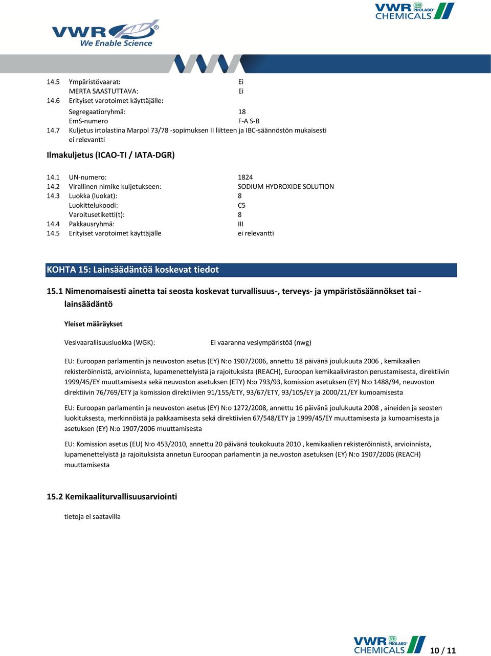 2 Virallinen nimike kuljetukseen: SODIUM HYDROXIDE SOLUTION 14.3 Luokka (luokat): 8 Luokittelukoodi: C5 Varoitusetiketti(t): 8 14.4 Pakkausryhmä: III 14.