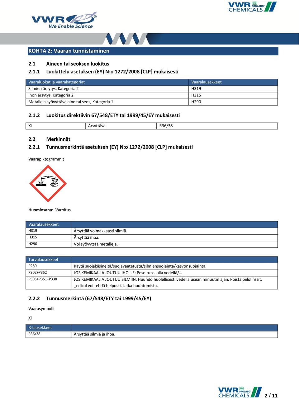 1 Luokittelu asetuksen (EY) N:o 1272/2008 [CLP] mukaisesti Vaaraluokat ja vaarakategoriat Silmien ärsytys, Kategoria 2 Ihon ärsytys, Kategoria 2 Metalleja syövyttävä aine tai seos, Kategoria 1