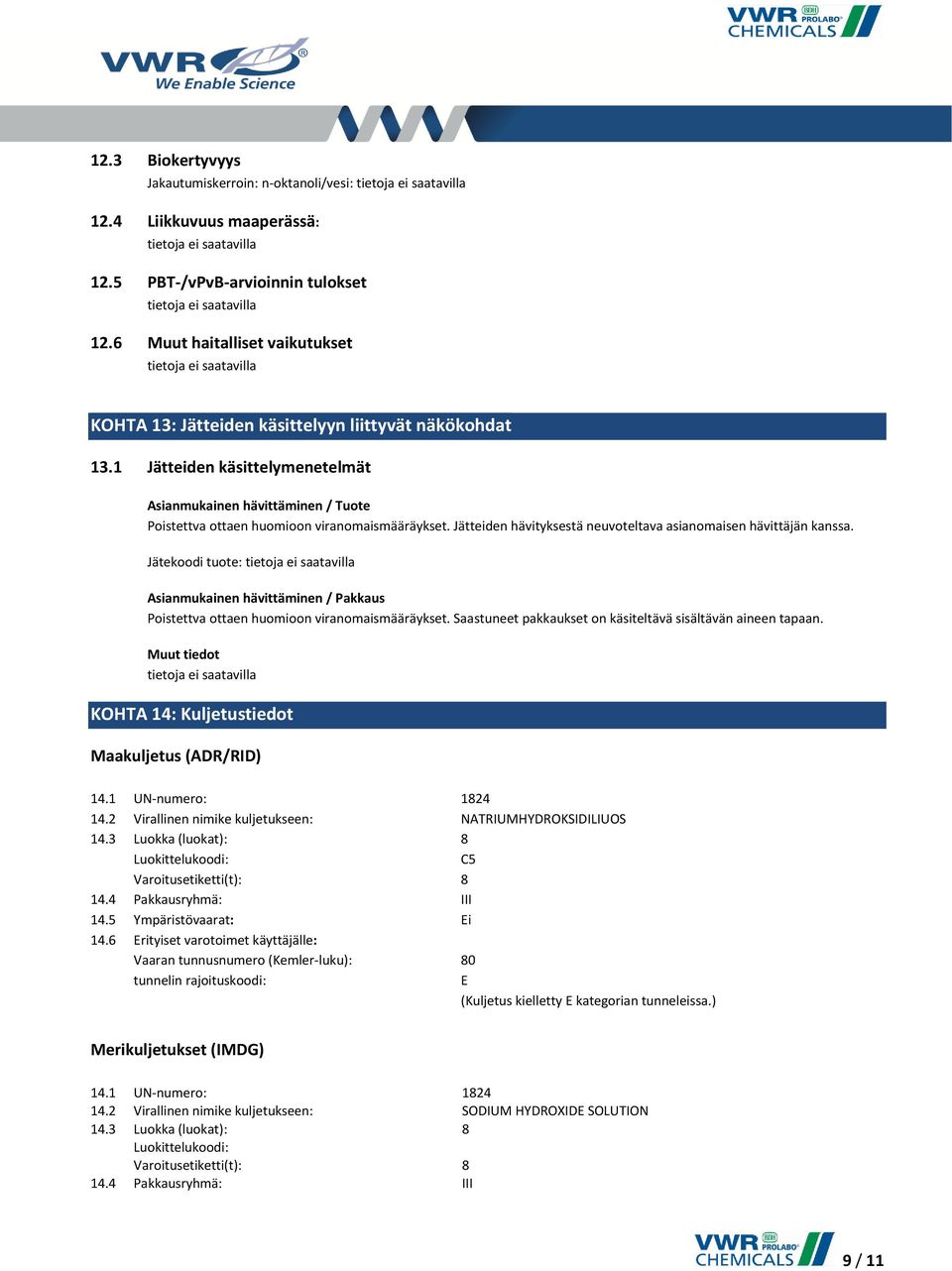 1 Jätteiden käsittelymenetelmät Asianmukainen hävittäminen / Tuote Poistettva ottaen huomioon viranomaismääräykset. Jätteiden hävityksestä neuvoteltava asianomaisen hävittäjän kanssa.