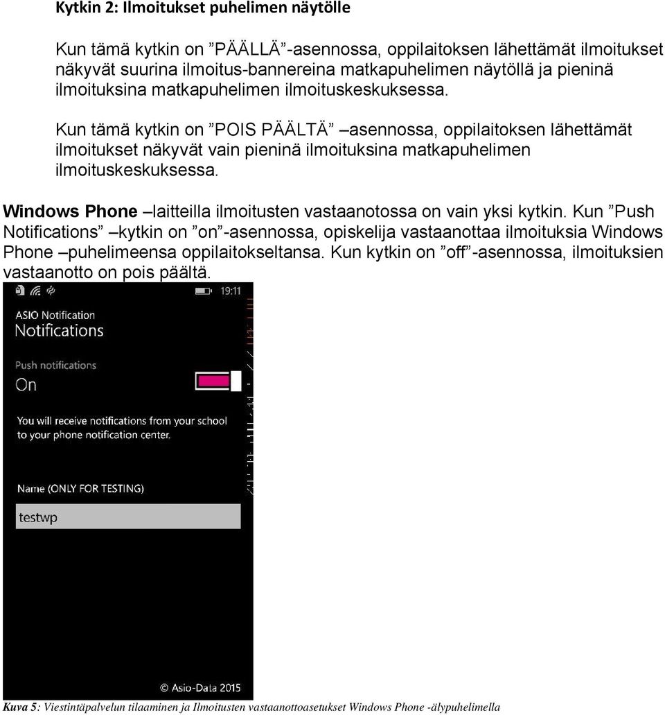 Kun tämä kytkin on POIS PÄÄLTÄ asennossa, oppilaitoksen lähettämät ilmoitukset näkyvät vain pieninä  Windows Phone laitteilla ilmoitusten vastaanotossa on vain yksi kytkin.