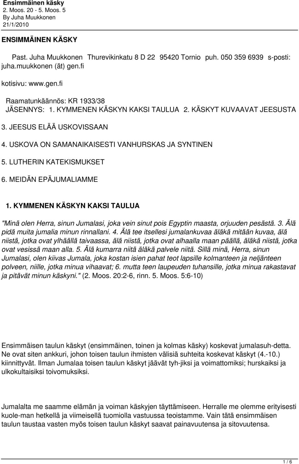 KYMMENEN KÄSKYN KAKSI TAULUA "Minä olen Herra, sinun Jumalasi, joka vein sinut pois Egyptin maasta, orjuuden pesästä. 3. Älä pidä muita jumalia minun rinnallani. 4.