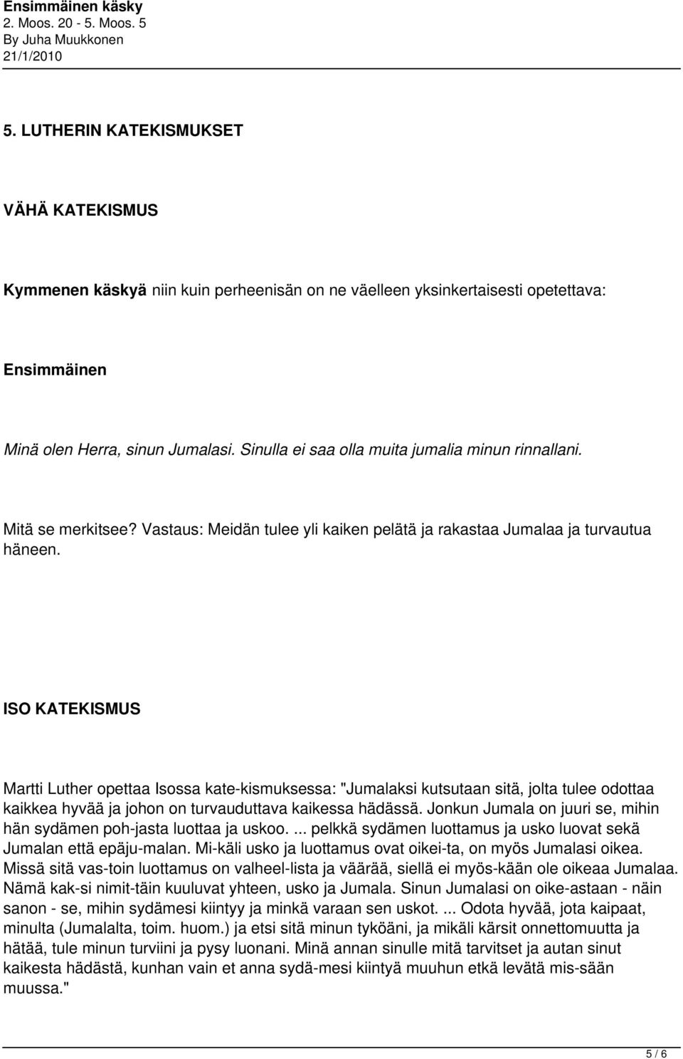 ISO KATEKISMUS Martti Luther opettaa Isossa kate kismuksessa: "Jumalaksi kutsutaan sitä, jolta tulee odottaa kaikkea hyvää ja johon on turvauduttava kaikessa hädässä.