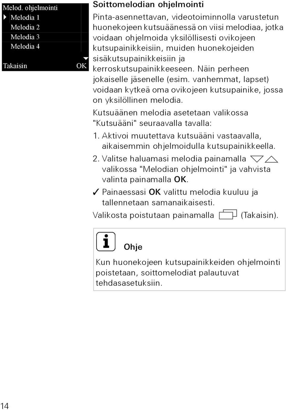 ohjelmoida yksilöllisesti ovikojeen kutsupainikkeisiin, muiden huonekojeiden sisäkutsupainikkeisiin ja OK kerroskutsupainikkeeseen. Näin perheen jokaiselle jäsenelle (esim.