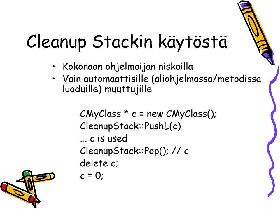 muuttujille CMyClass * c = new CMyClass();