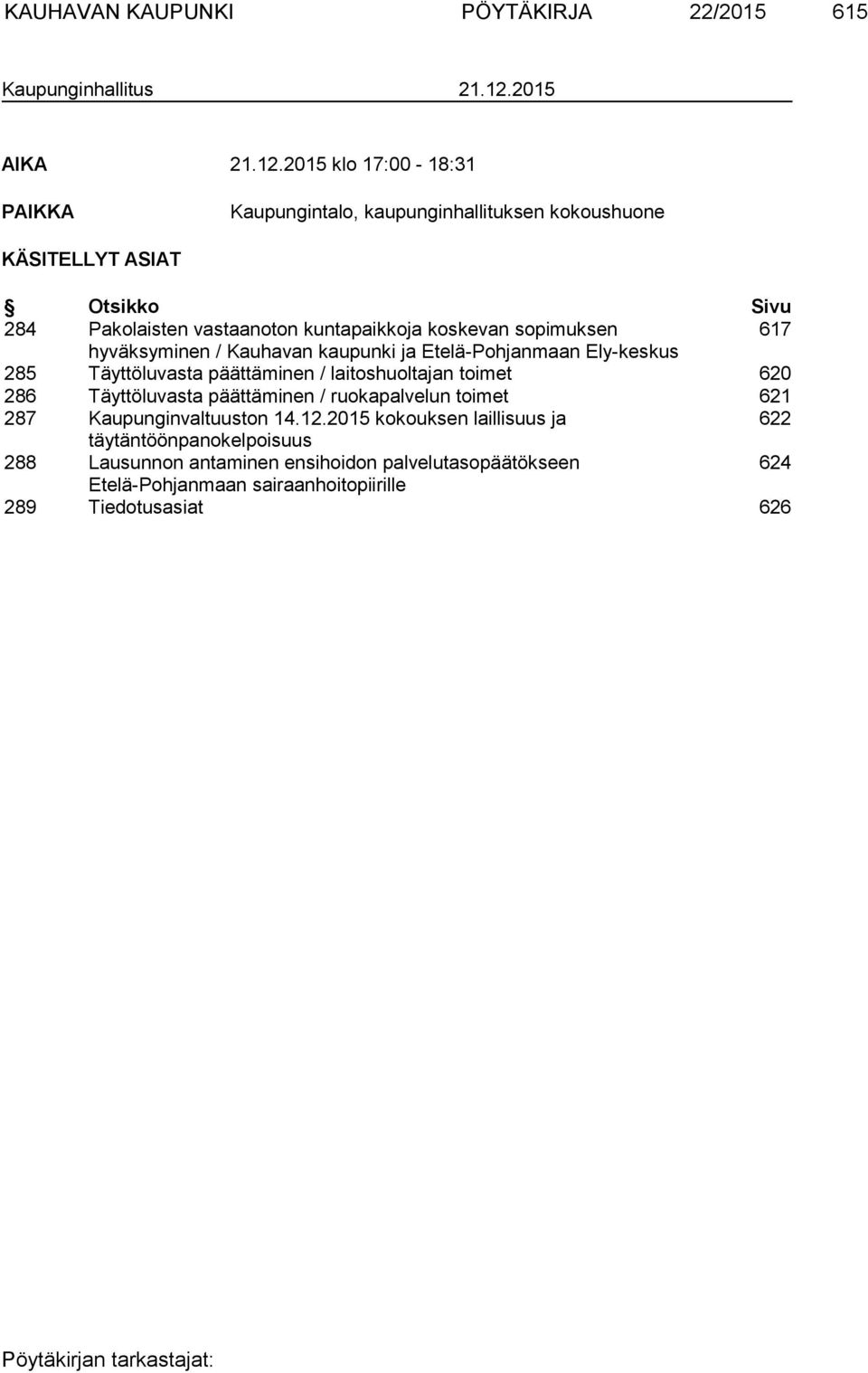 2015 klo 17:00-18:31 PAIKKA Kaupungintalo, kaupunginhallituksen kokoushuone KÄSITELLYT ASIAT Otsikko Sivu 284 Pakolaisten vastaanoton kuntapaikkoja koskevan