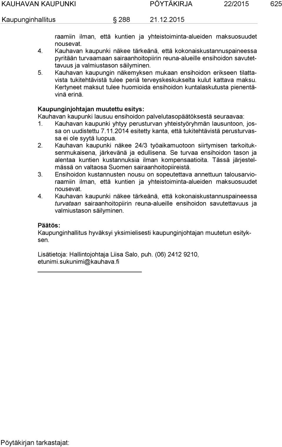 Kauhavan kaupungin näkemyksen mukaan ensihoidon erikseen ti lat tavis ta tukitehtävistä tulee periä terveyskeskukselta kulut kattava maksu.