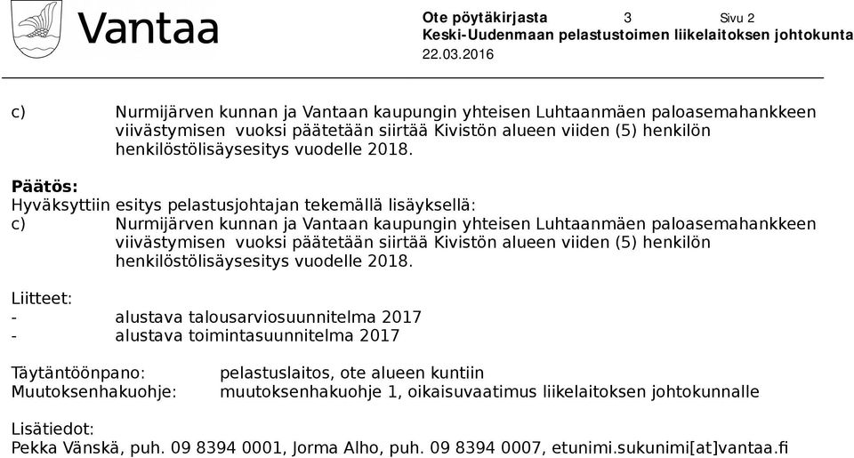 Päätös: Hyväksyttiin esitys pelastusjohtajan tekemällä lisäyksellä: c) Nurmijärven kunnan ja Vantaan kaupungin yhteisen Luhtaanmäen paloasemahankkeen viivästymisen vuoksi päätetään siirtää Kivistön