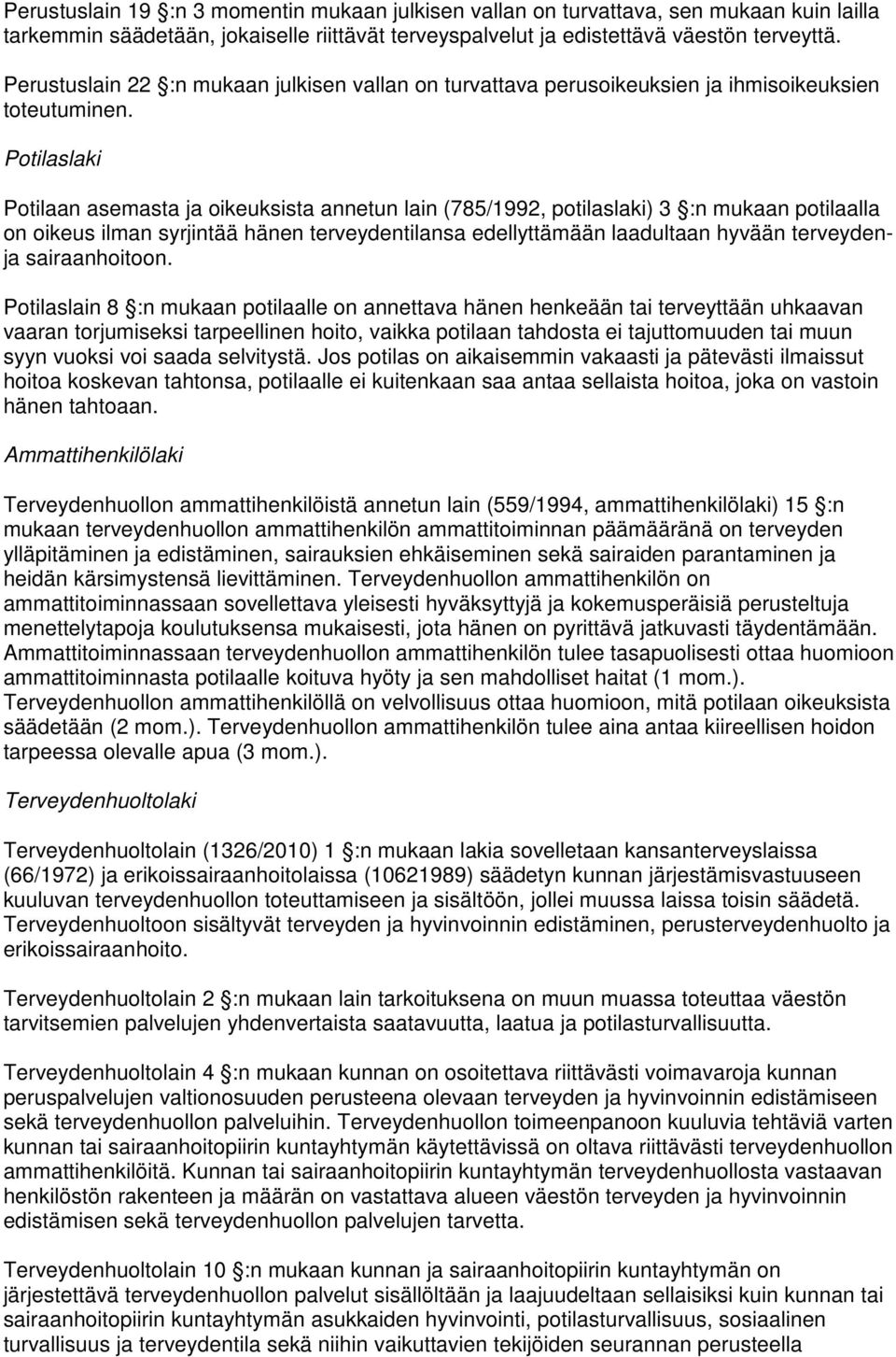 Potilaslaki Potilaan asemasta ja oikeuksista annetun lain (785/1992, potilaslaki) 3 :n mukaan potilaalla on oikeus ilman syrjintää hänen terveydentilansa edellyttämään laadultaan hyvään terveydenja