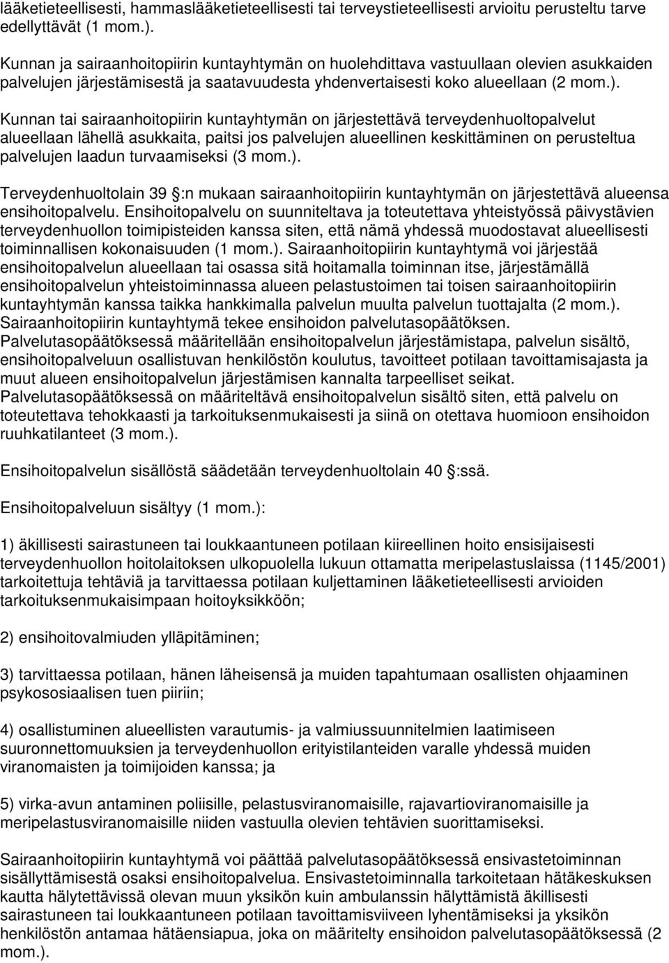 Kunnan tai sairaanhoitopiirin kuntayhtymän on järjestettävä terveydenhuoltopalvelut alueellaan lähellä asukkaita, paitsi jos palvelujen alueellinen keskittäminen on perusteltua palvelujen laadun