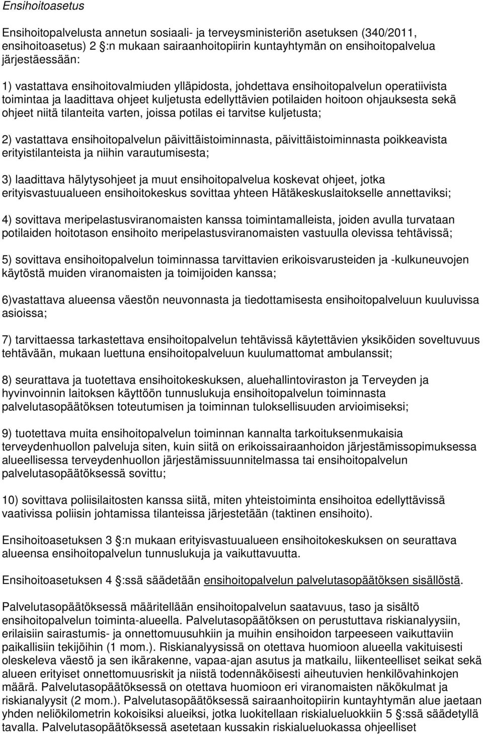 tilanteita varten, joissa potilas ei tarvitse kuljetusta; 2) vastattava ensihoitopalvelun päivittäistoiminnasta, päivittäistoiminnasta poikkeavista erityistilanteista ja niihin varautumisesta; 3)