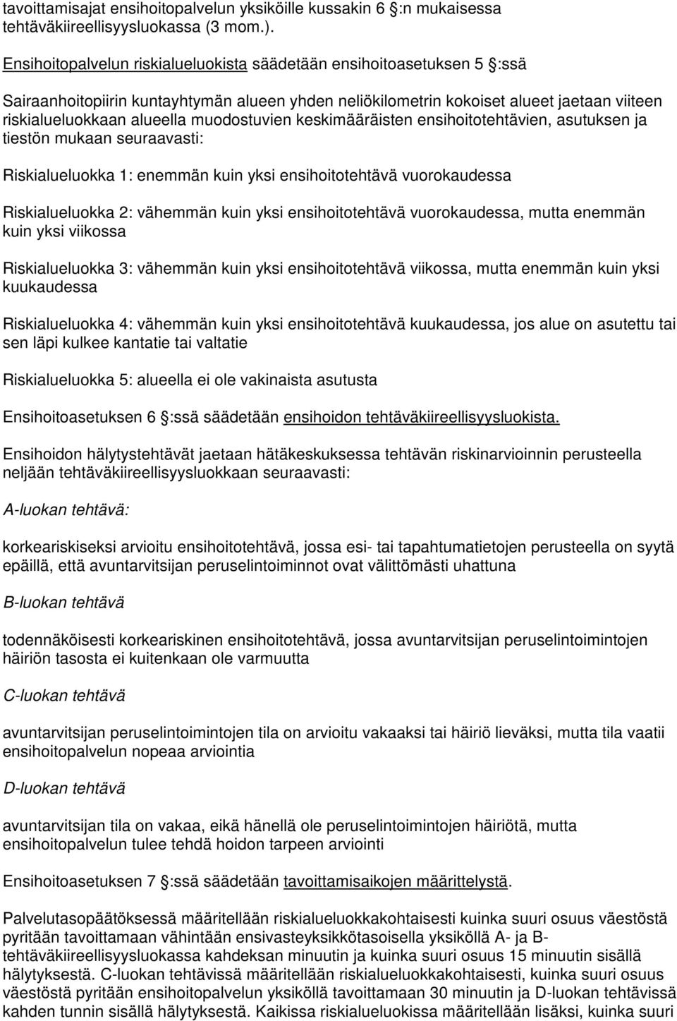 muodostuvien keskimääräisten ensihoitotehtävien, asutuksen ja tiestön mukaan seuraavasti: Riskialueluokka 1: enemmän kuin yksi ensihoitotehtävä vuorokaudessa Riskialueluokka 2: vähemmän kuin yksi