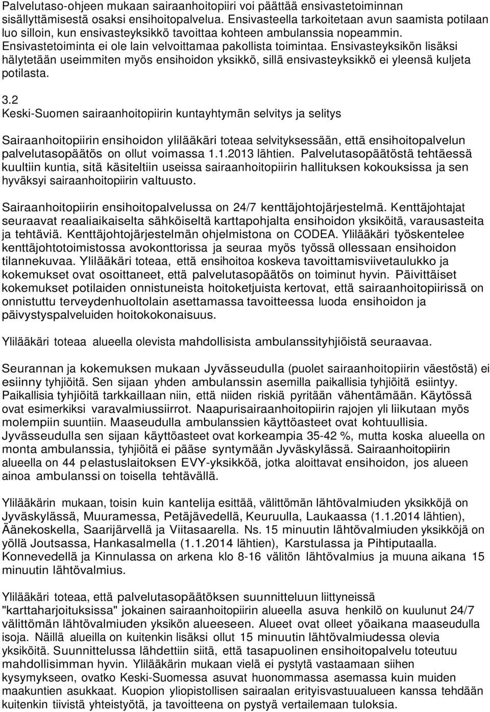 Ensivasteyksikön lisäksi hälytetään useimmiten myös ensihoidon yksikkö, sillä ensivasteyksikkö ei yleensä kuljeta potilasta. 3.