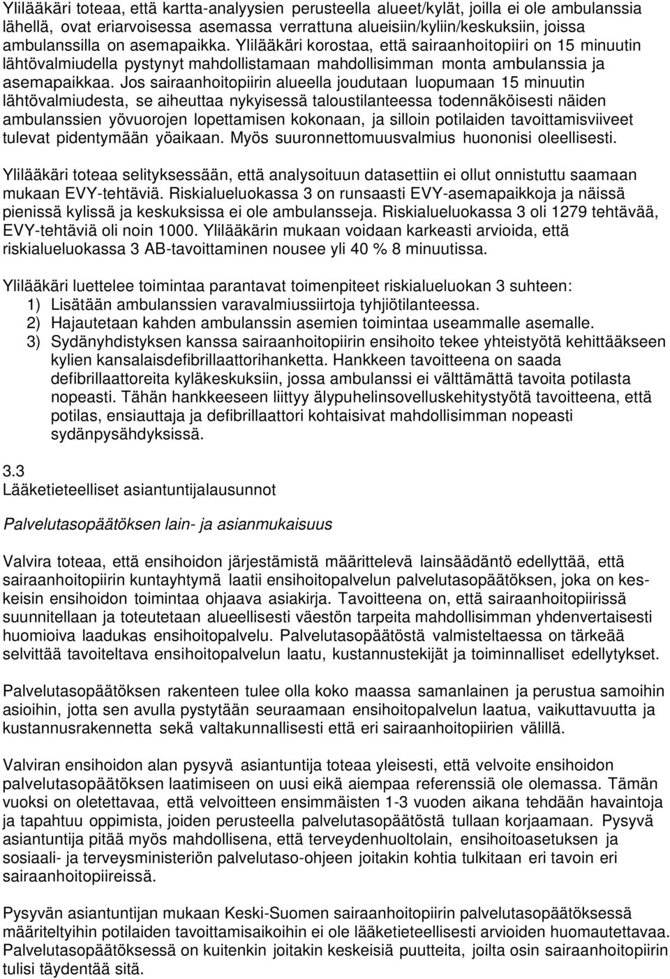 Jos sairaanhoitopiirin alueella joudutaan luopumaan 15 minuutin lähtövalmiudesta, se aiheuttaa nykyisessä taloustilanteessa todennäköisesti näiden ambulanssien yövuorojen lopettamisen kokonaan, ja