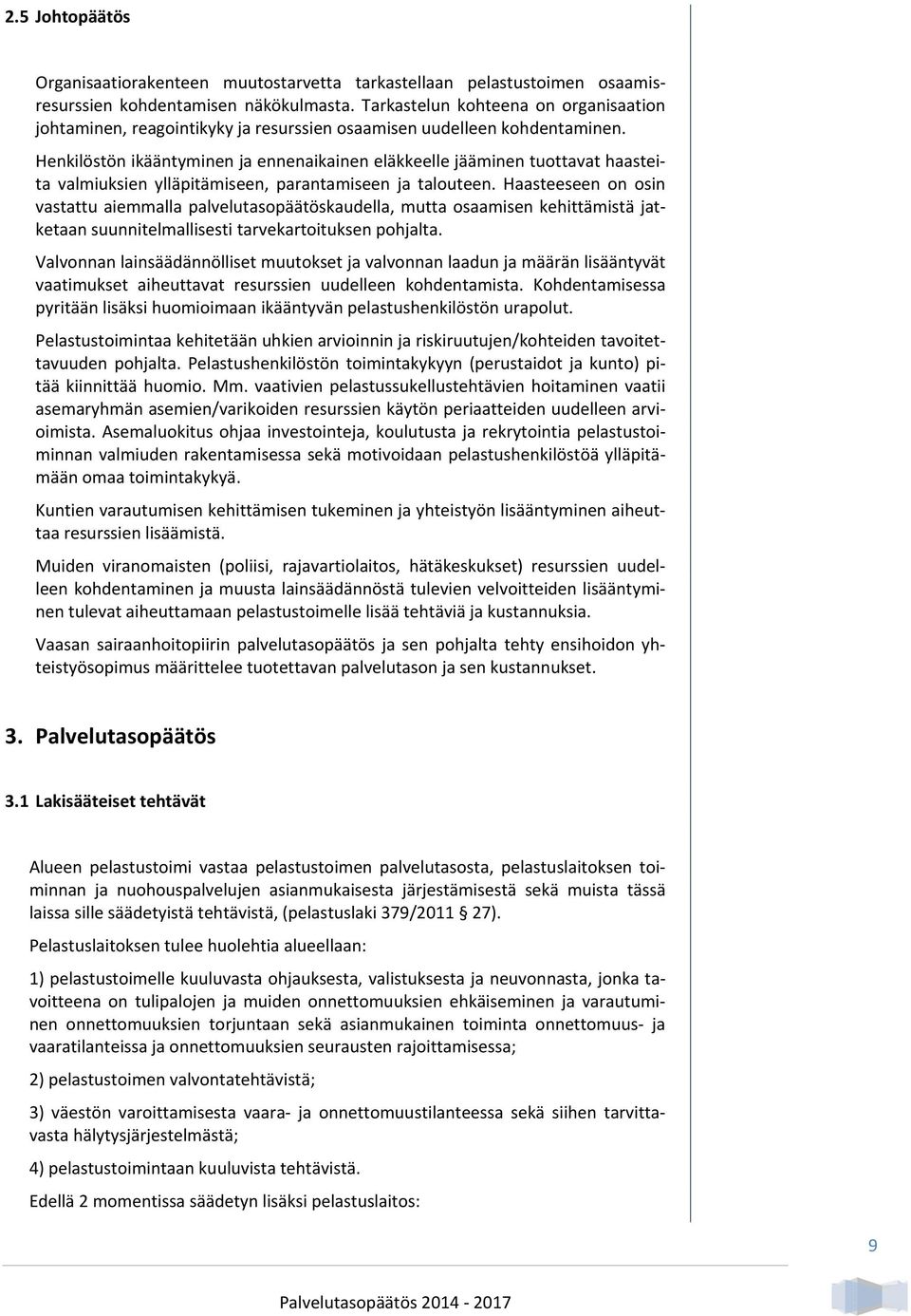 Henkilöstön ikääntyminen ja ennenaikainen eläkkeelle jääminen tuottavat haasteita valmiuksien ylläpitämiseen, parantamiseen ja talouteen.
