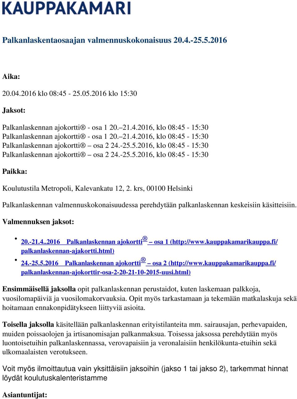krs, 00100 Helsinki Palkanlaskennan valmennuskokonaisuudessa perehdytään palkanlaskennan keskeisiin käsitteisiin. Valmennuksen jaksot: 20.-21.4..2016 Palkanlaskennan ajokortti osa 1 (http://www.