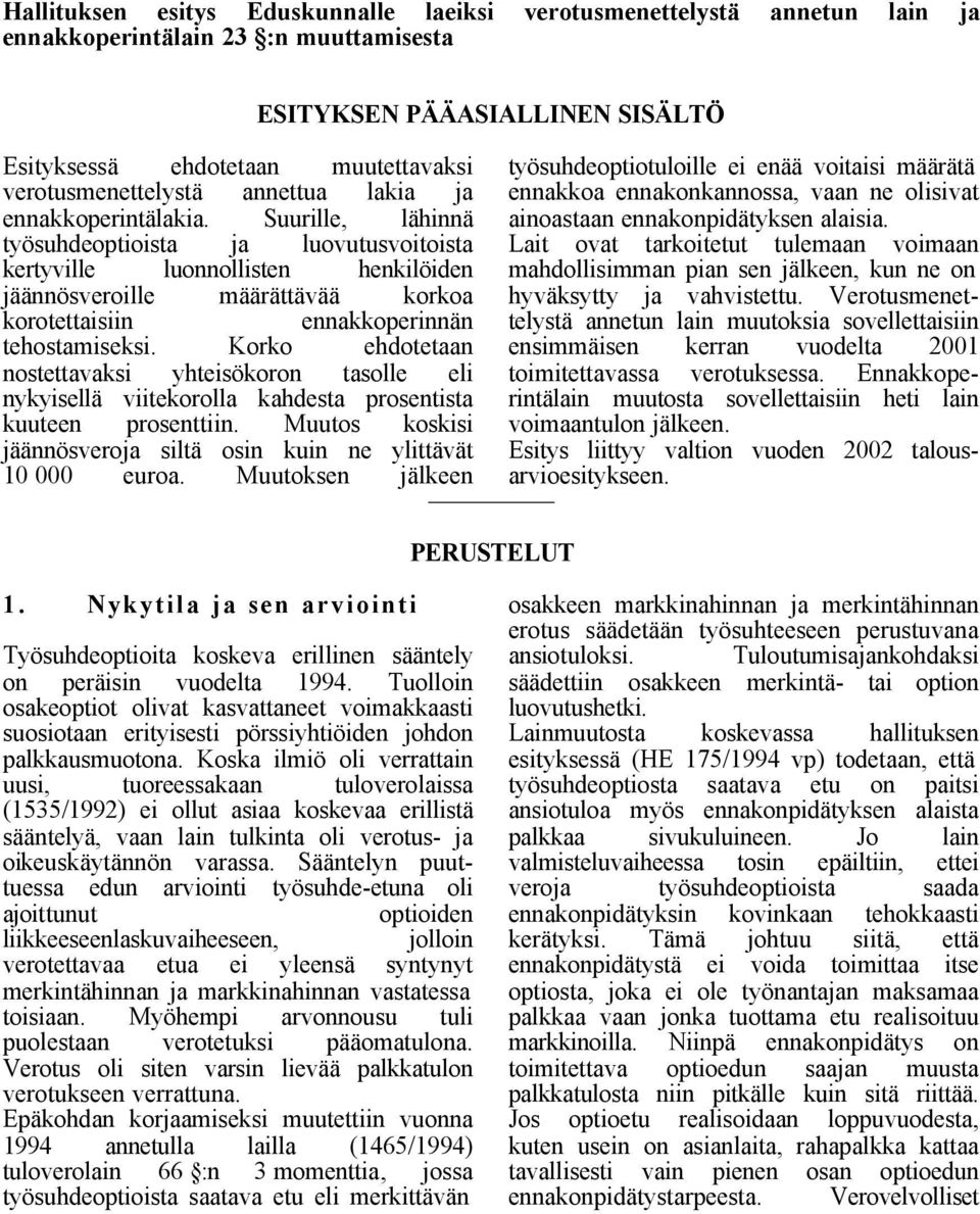 Korko ehdotetaan nostettavaksi yhteisökoron tasolle eli nykyisellä viitekorolla kahdesta prosentista kuuteen prosenttiin. Muutos koskisi jäännösveroja siltä osin kuin ne ylittävät 10 000 euroa.