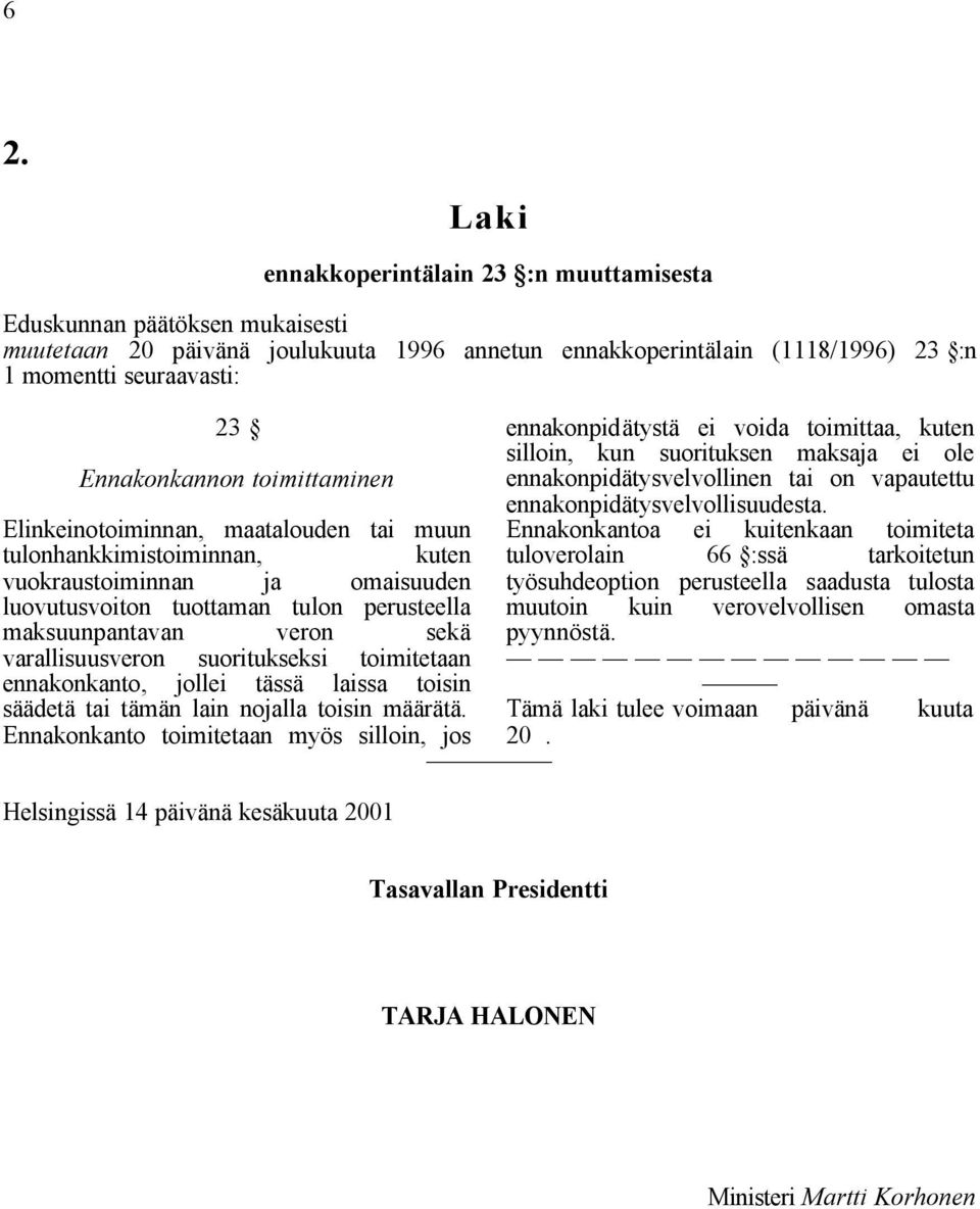 Elinkeinotoiminnan, maatalouden tai muun Ennakonkantoa ei kuitenkaan toimiteta tulonhankkimistoiminnan, kuten tuloverolain 66 :ssä tarkoitetun vuokraustoiminnan ja omaisuuden työsuhdeoption