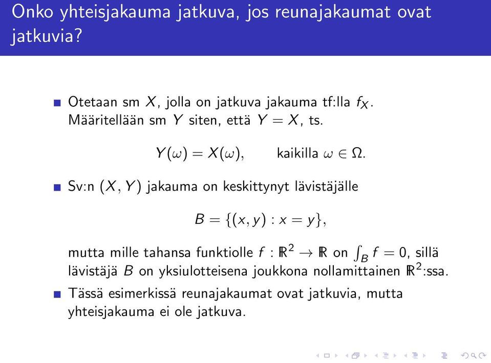 Sv:n (X, Y ) jakauma on keskittynyt lävistäjälle B = {(x, y) : x = y}, mutta mille tahansa funktiolle f : R 2 R on