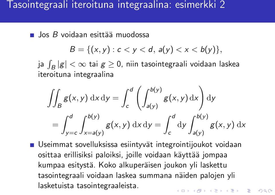 d c dy b(y) a(y) g(x, y) dx Useimmat sovelluksissa esiintyvät integrointijoukot voidaan osittaa erillisiksi paloiksi, joille voidaan käyttää