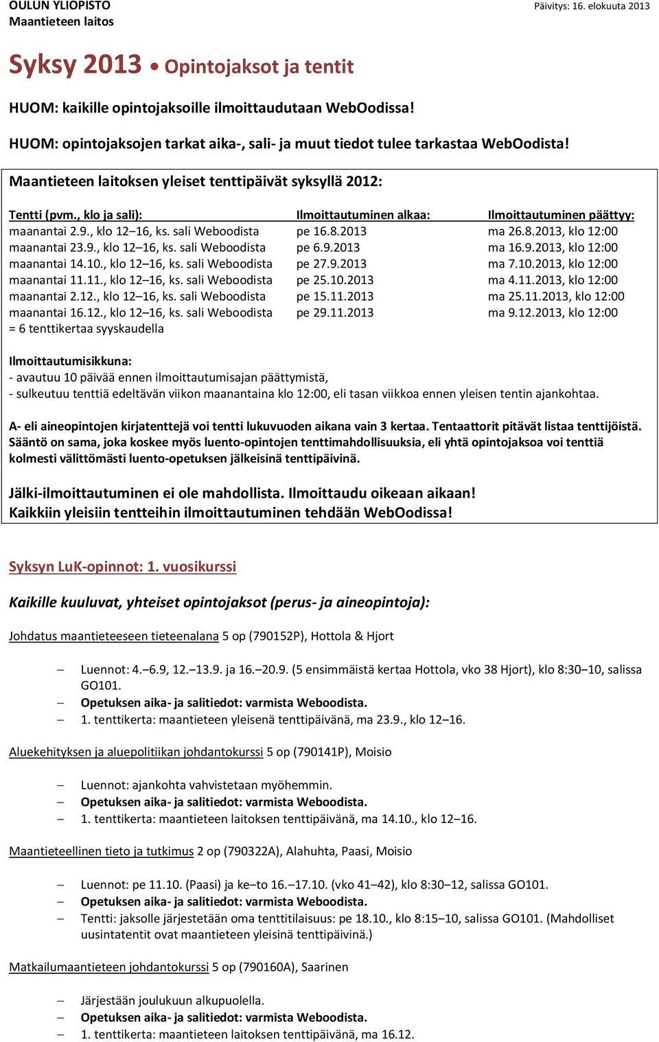 , klo ja sali): Ilmoittautuminen alkaa: Ilmoittautuminen päättyy: maanantai 2.9., klo 12 16, ks. sali Weboodista pe 16.8.2013 ma 26.8.2013, klo 12:00 maanantai 23.9., klo 12 16, ks. sali Weboodista pe 6.