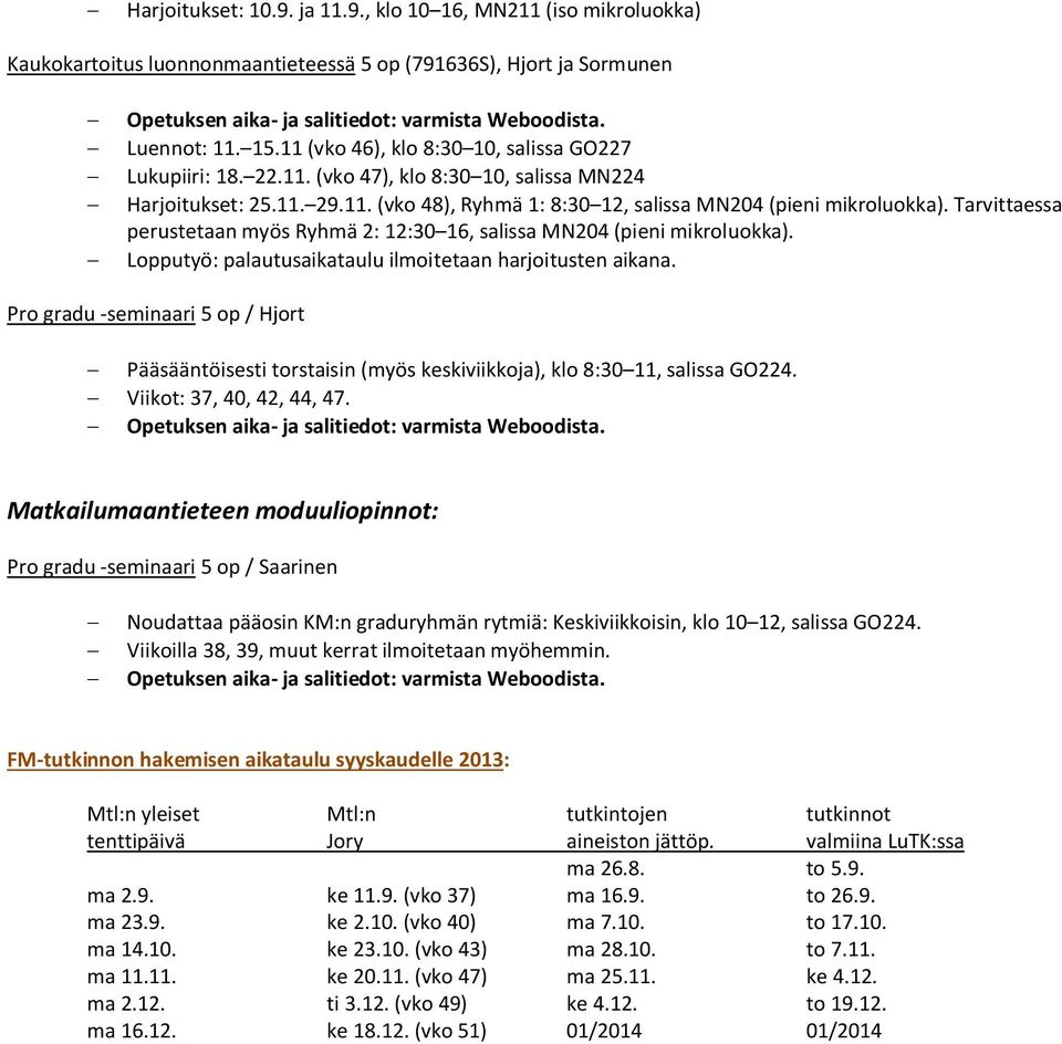 Tarvittaessa perustetaan myös Ryhmä 2: 12:30 16, salissa MN204 (pieni mikroluokka). - Lopputyö: palautusaikataulu ilmoitetaan harjoitusten aikana.