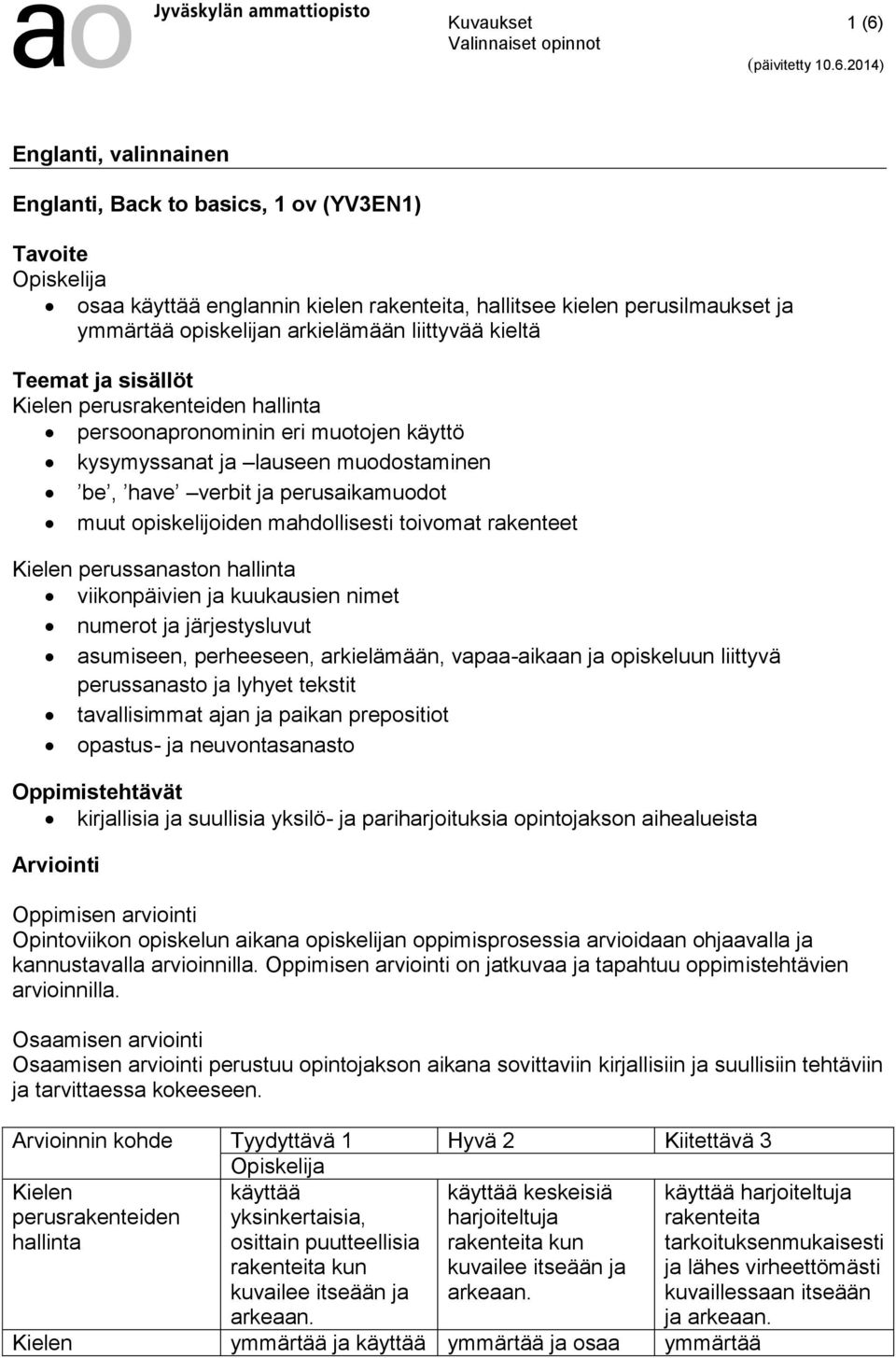 rakenteet Kielen perussanaston hallinta viikonpäivien ja kuukausien nimet numerot ja järjestysluvut asumiseen, perheeseen, arkielämään, vapaa-aikaan ja opiskeluun liittyvä perussanasto ja lyhyet