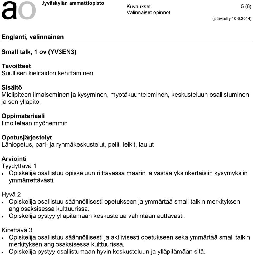 Ilmoitetaan myöhemmin Opetusjärjestelyt Lähiopetus, pari- ja ryhmäkeskustelut, pelit, leikit, laulut Tyydyttävä 1 osallistuu opiskeluun riittävässä määrin ja vastaa yksinkertaisiin kysymyksiin