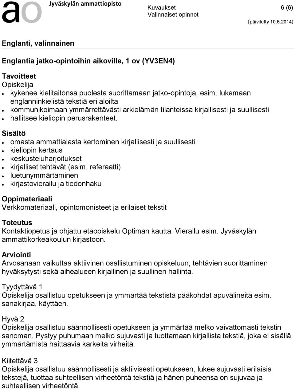 Sisältö omasta ammattialasta kertominen kirjallisesti ja suullisesti kieliopin kertaus keskusteluharjoitukset kirjalliset tehtävät (esim.