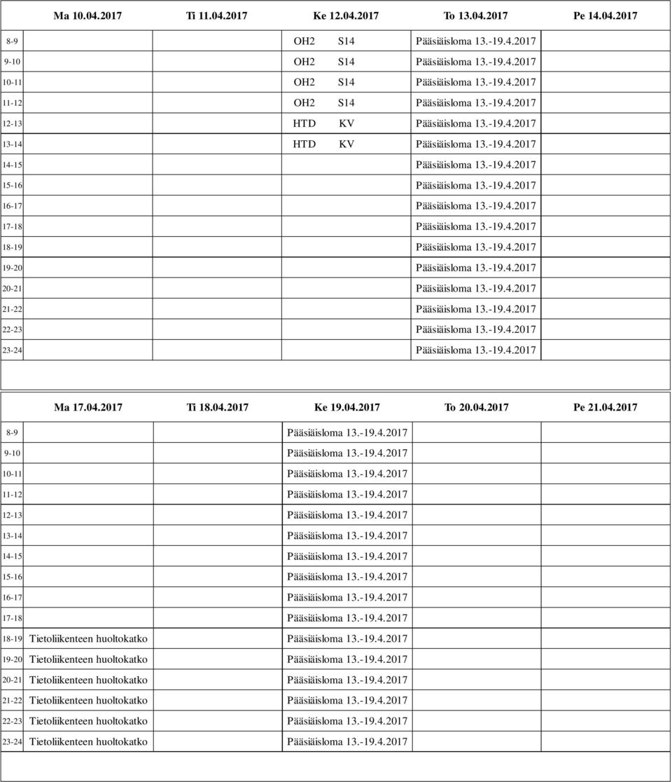 -19.4.2017 20-21 Pääsiäisloma 13.-19.4.2017 21-22 Pääsiäisloma 13.-19.4.2017 22-23 Pääsiäisloma 13.-19.4.2017 23-24 Pääsiäisloma 13.-19.4.2017 Ma 17.04.2017 Ti 18.04.2017 Ke 19.04.2017 To 20.04.2017 Pe 21.