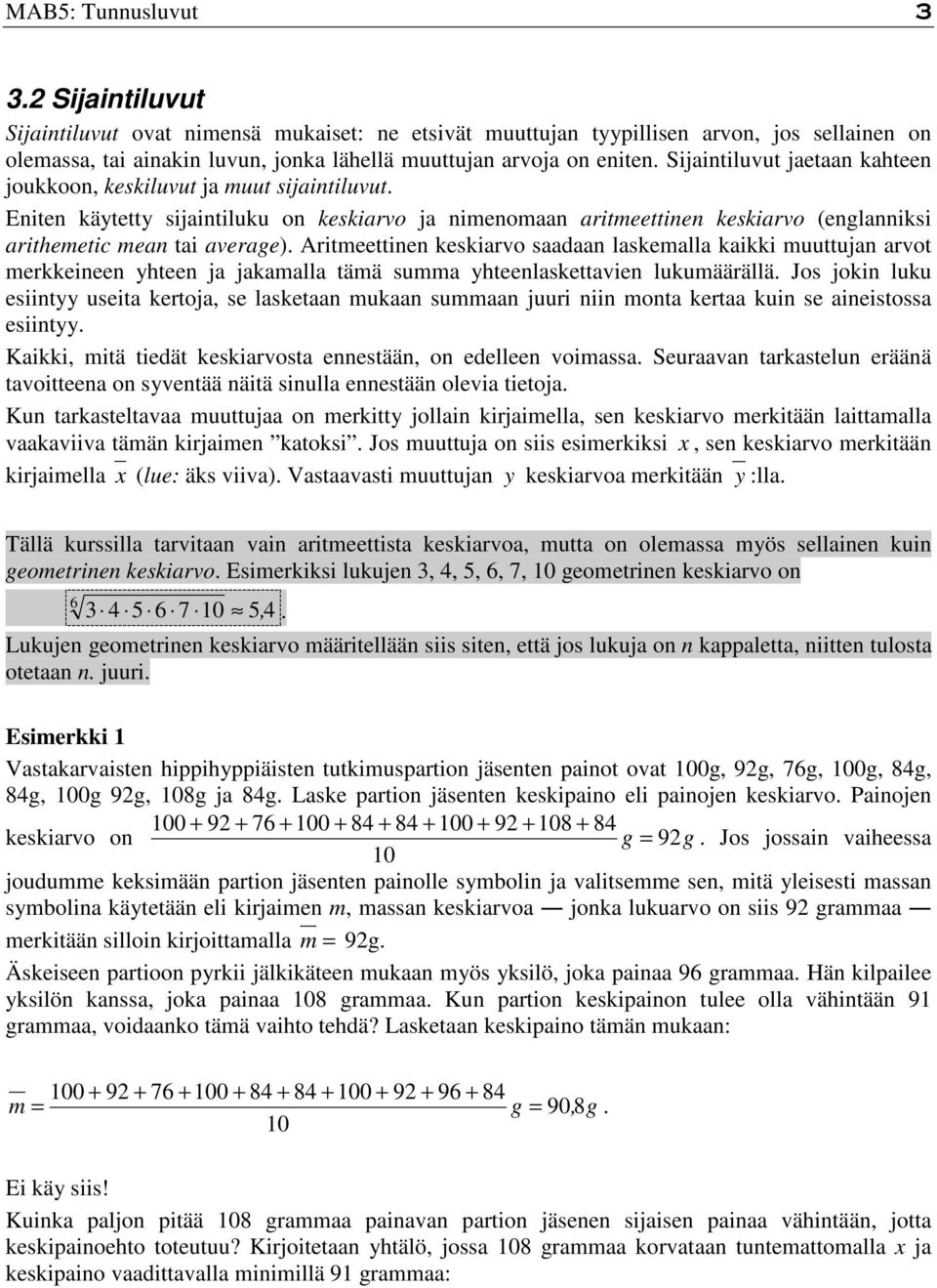 Aritmeettie keskiarvo saadaa laskemalla kaikki muuttuja arvot merkkeiee yhtee ja jakamalla tämä summa yhteelaskettavie lukumäärällä.