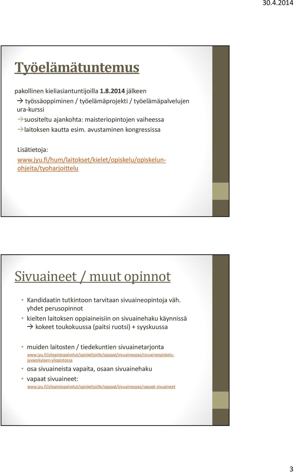 fi/hum/laitokset/kielet/opiskelu/opiskelunohjeita/tyoharjoittelu Sivuaineet / muut opinnot Kandidaatin tutkintoon tarvitaan sivuaineopintoja väh.