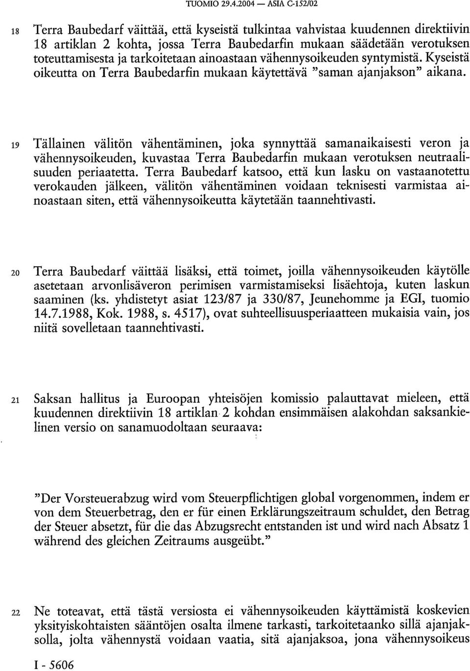 tarkoitetaan ainoastaan vähennysoikeuden syntymistä. Kyseistä oikeutta on Terra Baubedarfin mukaan käytettävä "saman ajanjakson" aikana.