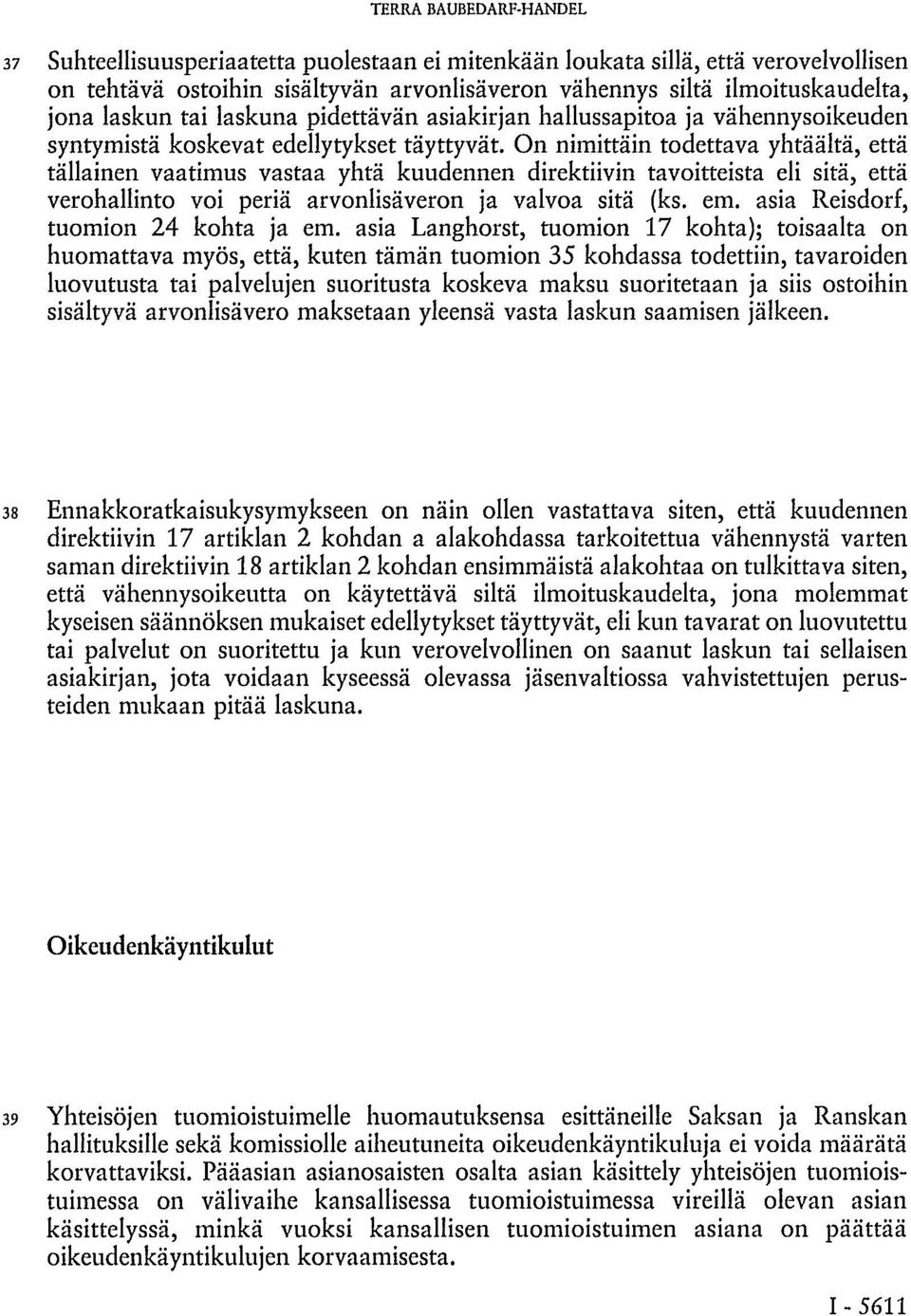 On nimittäin todettava yhtäältä, että tällainen vaatimus vastaa yhtä kuudennen direktiivin tavoitteista eli sitä, että verohallinto voi periä arvonlisäveron ja valvoa sitä (ks. em.