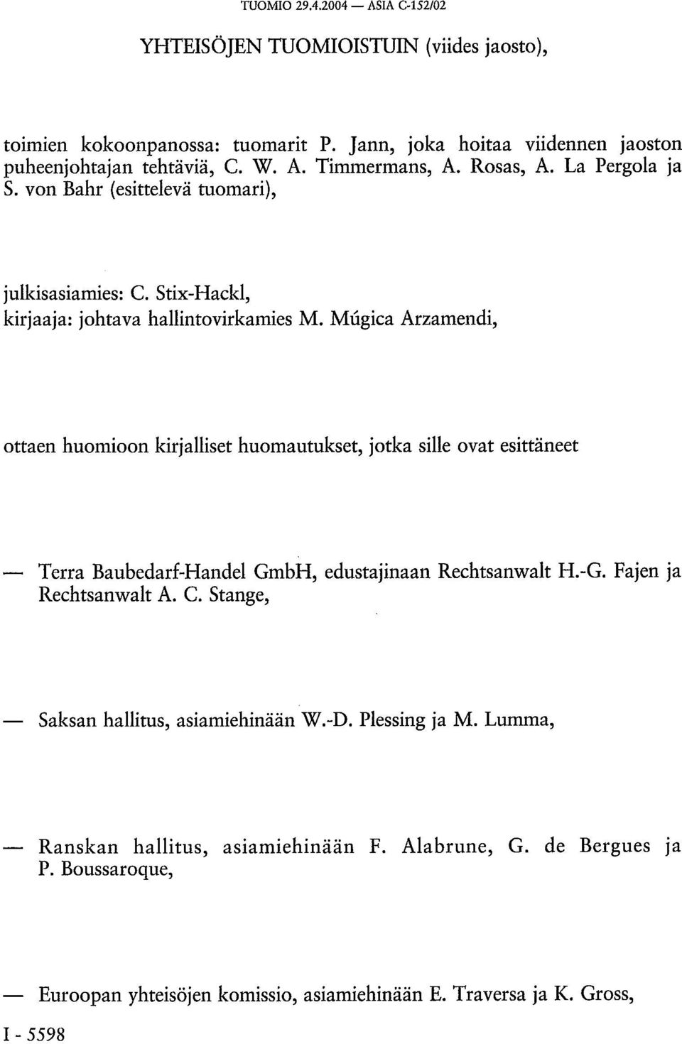 Mugica Arzamendi, ottaen huomioon kirjalliset huomautukset, jotka sille ovat esittäneet Terra Baubedarf-Handel GmbH, edustajinaan Rechtsanwalt H.-G. Fajen ja Rechtsanwalt A. C.