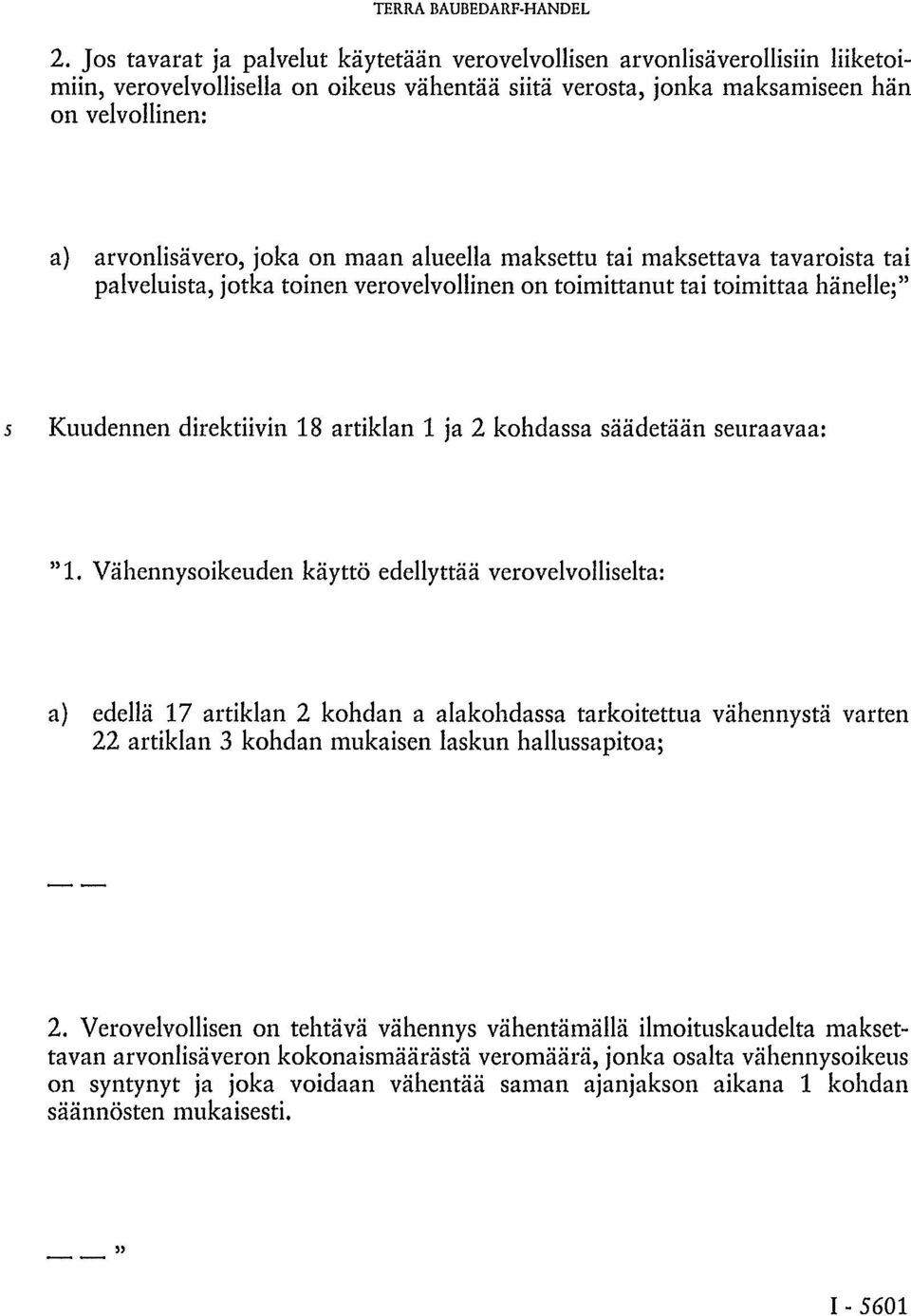 on maan alueella maksettu tai maksettava tavaroista tai palveluista, jotka toinen verovelvollinen on toimittanut tai toimittaa hänelle;" 5 Kuudennen direktiivin 18 artiklan 1 ja 2 kohdassa säädetään