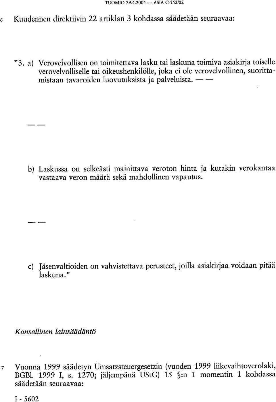 luovutuksista ja palveluista. b) Laskussa on selkeästi mainittava veroton hinta ja kutakin verokantaa vastaava veron määrä sekä mahdollinen vapautus.