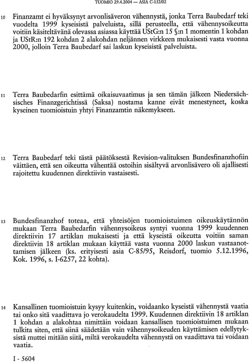 käsiteltävänä olevassa asiassa käyttää UStG:n15 :n 1 momentin 1 kohdan ja UStR:n 192 kohdan 2 alakohdan neljännen virkkeen mukaisesti vasta vuonna 2000, jolloin Terra Baubedarf sai laskun kyseisistä