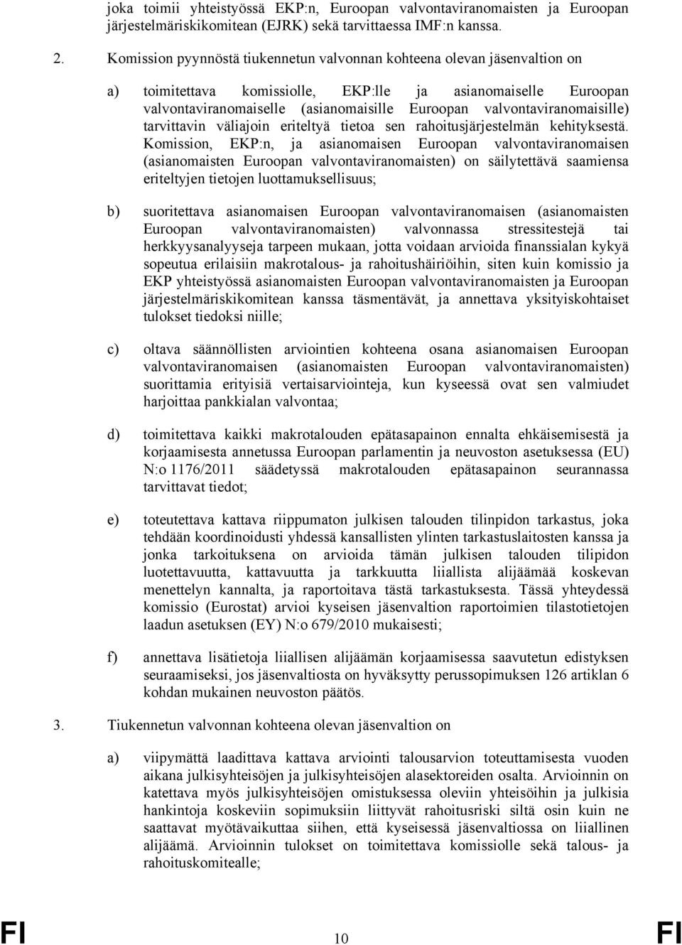 valvontaviranomaisille) tarvittavin väliajoin eriteltyä tietoa sen rahoitusjärjestelmän kehityksestä.