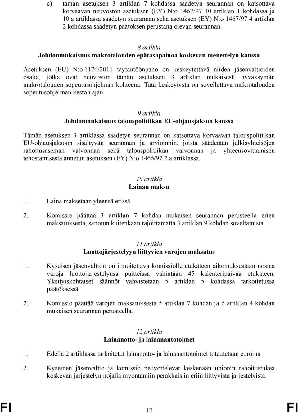 8 artikla Johdonmukaisuus makrotalouden epätasapainoa koskevan menettelyn kanssa Asetuksen (EU) N:o 1176/2011 täytäntöönpano on keskeytettävä niiden jäsenvaltioiden osalta, jotka ovat neuvoston tämän
