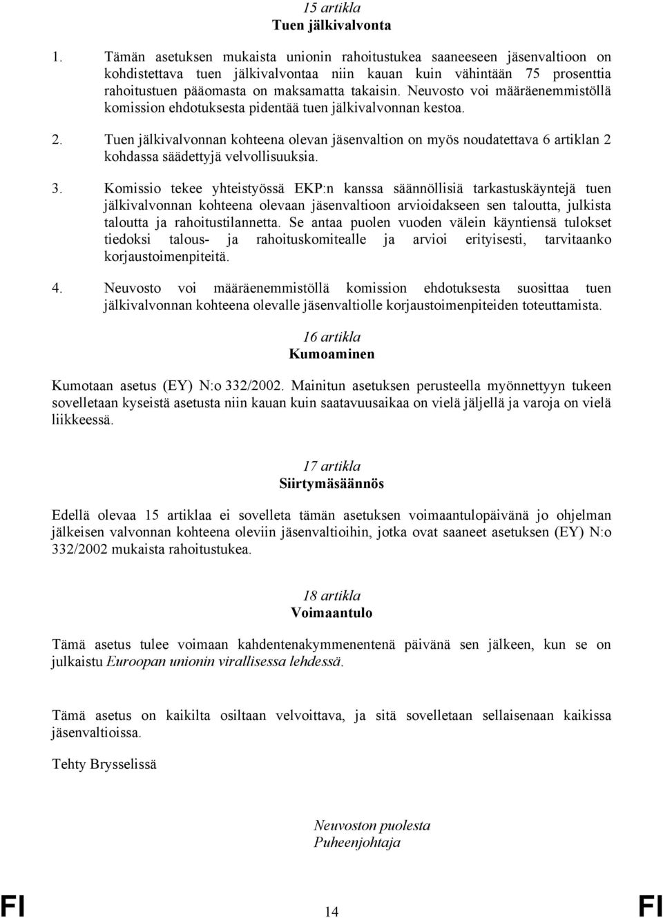 Neuvosto voi määräenemmistöllä komission ehdotuksesta pidentää tuen jälkivalvonnan kestoa. 2.