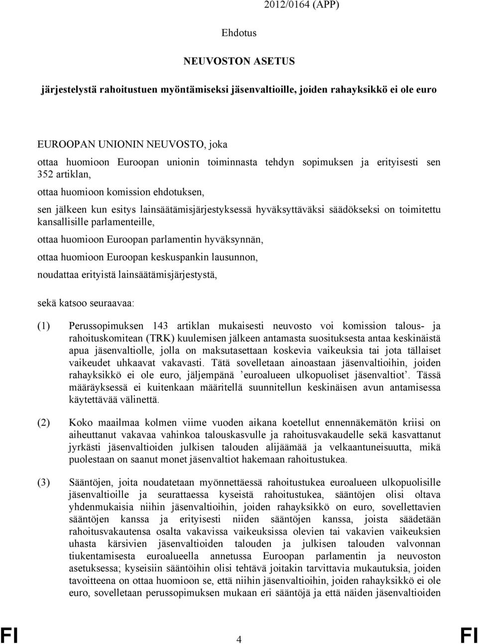 kansallisille parlamenteille, ottaa huomioon Euroopan parlamentin hyväksynnän, ottaa huomioon Euroopan keskuspankin lausunnon, noudattaa erityistä lainsäätämisjärjestystä, sekä katsoo seuraavaa: (1)
