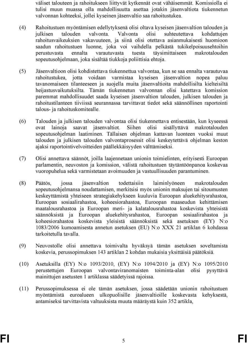 (4) Rahoitustuen myöntämisen edellytyksenä olisi oltava kyseisen jäsenvaltion talouden ja julkisen talouden valvonta.