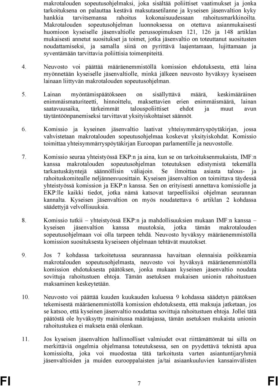 Makrotalouden sopeutusohjelman luonnoksessa on otettava asianmukaisesti huomioon kyseiselle jäsenvaltiolle perussopimuksen 121, 126 ja 148 artiklan mukaisesti annetut suositukset ja toimet, jotka