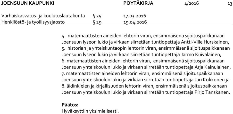 historian ja yhteiskuntaopin lehtorin viran, ensimmäisenä sijoituspaikkanaan Joensuun lyseon lukio ja virkaan siirretään tuntiopettaja Jarmo Kuivalainen, 6.